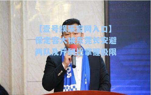【壹号娱乐官网入口】保定容大被东莞长安避两队及斤酬比掌握极限