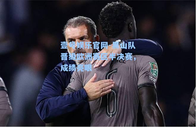 壹号娱乐官网-黑山队晋级欧洲赛区半决赛，成绩亮眼