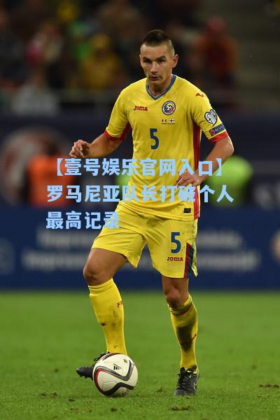 罗马尼亚队长打破个人最高记录